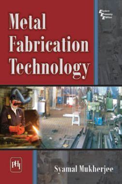 metal fabrication technology mukherjee shyamal pdf|Metal Fabrication Technology, , Syamal Mukherjee, PHI Learning .